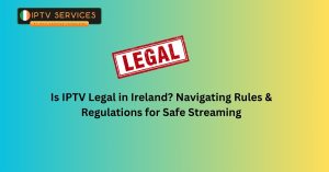 Is IPTV Legal in Ireland